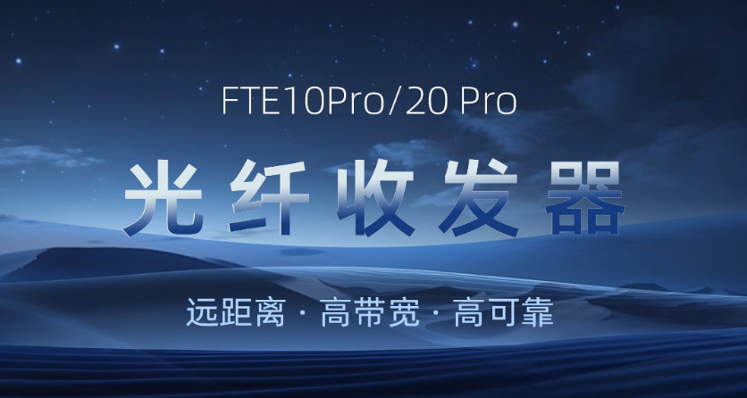 主备护航，，，，，，远距无忧：FTE10Pro/20Pro光纤收发器新品颁布